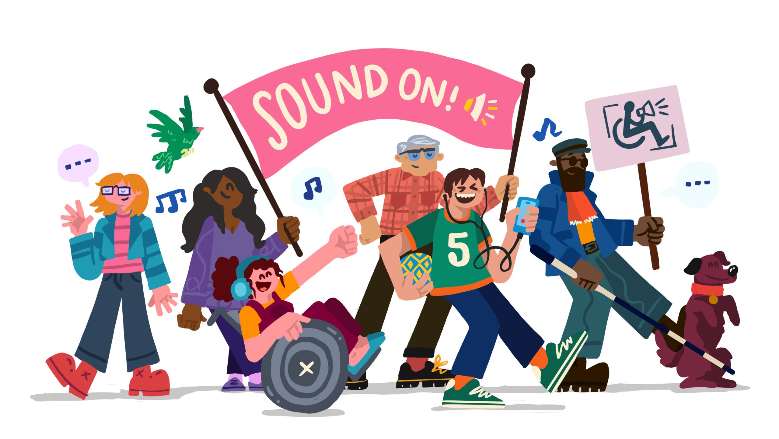 An illustration by Ashwin Chacko. This illustration represents the feeling and spirit of the Sound On! project. Illustration with six characters marching in a line with a pink banner with the words “Sound on!” written in white next to an audio speaker icon in white and yellow. The characters all range in age, ethnicity and gender, they are all smiling. The first person on the far left of the line is a woman in her twenties with red cheeks, blue eyes, glasses and shoulder length red hair. She is wearing a two-tone pink striped top under a two-tone blue striped jacket with a pair of navy jeans and bright red boots. She is waving and dancing. There is a pink speech bubble over her head to her right, and a blue music note to her left above her shoulder. There is a green bird with yellow feet and an orange beck flying above her head to her left. The next person in the line is a woman in her thirties with dark long brown flowing hair. She is wearing a purple jumper with swirl designs on the sleeves, navy trousers, light pink socks and purple shoes. She is holding the first pole of the pink “Sound On!” banner. There is a blue music note to her left above where she has her hand on the banner pole. The next person is a woman in their 20s with burgundy curly hair which is tied back in a ponytail. She is wearing a pair of light blue headphones. She is sitting in a silver and grey wheelchair. She is wearing a pair of brown dungarees, orange t-shirt and a pair of blue slip on shoes with no socks. Their right arm is resting on the wheel of her chair, she is holding her left arm up high in the air, with her fist clinched. There is a blue music note to the left over her clinched fist. The next person in the line is a grey haired man in his 70’s. He is wearing glasses with tinted blue lenses, a three-tone red checked pattern shirt, black trousers, bright red socks, and black shoes with an orange stripe down the side of the sole and orange shoe laces. The shoes have thick soles. He is holding onto the Sound On! banner with his left hand and his right hand on his hip. The Sound On! banner is above his head and there is a blue music note to his right at his elbow. The next person is in their twenties. They have brown hair split in the middle. They are wearing a two-tone green t-shirt with an a orange collar, sleeve cuffs and trimming at the bottom of the t-shirt. They are also wearing blue jeans, bright red socks, green trainers with cream laces and soles. They are wearing black headphones connected to a blue coloured smart phone that they are carrying in their left hand. They are holding the smart phone out from their body almost in front of their face, and in their other hand they are carrying a football with a yellow and blue zig zag and diamond pattern. They are singing along to the music they are listening to. The next person is a man in his 50s with a long black beard. He is wearing a grey hat, black sun glasses, a bright red scarf with a white trim, an orange top, a two toned blue jacket with elbow patches, a black buckled belt, teal green trousers, and black boots with a thick sole. In his left hand he is carrying a placard, which has a brown pole and a pink banner. The banner has an icon of a person sitting in a wheelchair with a megaphone with sound waves coming from it. There is a blue music note over his head, and a light blue speech bubble above his hand where he is holding onto the placard. In his left hand he is cane pointing forward. The walking cane is white with black striped. At the front of the line is a brown dog standing up on his hind legs. The dog has a big fluffy tail, and is wearing a red collar with an orange tag on the front. The dog is smiling.